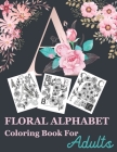 Floral Alphabet Coloring Book For Adults: Floral Alphabet Adult Coloring Book for stress relief and relaxation Beautifully with Flowers and Leaves Gre Cover Image