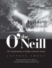 The O'Neill: The Transformation of Modern American Theater By Jeffrey Sweet, Preston Whiteway (Other primary creator), Michael Douglas (Foreword by), Meryl Streep (Foreword by) Cover Image