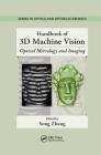 Handbook of 3D Machine Vision: Optical Metrology and Imaging (Optics and Optoelectronics) By Song Zhang (Editor) Cover Image