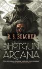 The Shotgun Arcana (Golgotha #2) By R. S. Belcher Cover Image