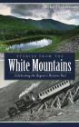 Stories from the White Mountains: Celebrating the Region's Historic Past By Mike Dickerman Cover Image