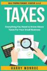 Taxes: Everything You Need to Know About Taxes For Your Small Business - Sole Proprietorship, Startup, & LLC By Harry Monroe Cover Image