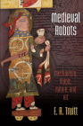 Medieval Robots: Mechanism, Magic, Nature, and Art (Middle Ages) By Elly Rachel Truitt Cover Image