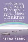 The Journey of the Soul Through the Seven Major Chakras: Inspirational Spiritual Writings Cover Image