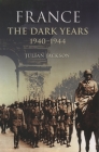 France the Dark Years 1940-1944 By Julian Jackson Cover Image