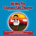 My Mom Has Substance Use Disorder: Helping kids understand their parent's SUD diagnosis. By Bonnie Johnson Cover Image
