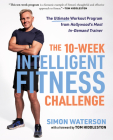 The 10-Week Intelligent Fitness Challenge: The Ultimate Workout Program from Hollywood's Most In-Demand Trainer By Simon Waterson, Tom Hiddleston (Foreword by) Cover Image