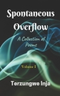 Spontaneous Overflow: A Collection of Poems (Volume #1) By Terzungwe Inja Cover Image