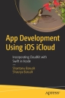 App Development Using IOS Icloud: Incorporating Cloudkit with Swift in Xcode By Shantanu Baruah, Shaurya Baruah Cover Image
