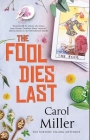 The Fool Dies Last By Carol Miller Cover Image
