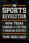 The Sports Revolution: How Texas Changed the Culture of American Athletics (The Texas Bookshelf) Cover Image