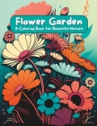 Flower Garden: A Coloring Book for Beautiful Nature Cover Image
