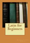 Latin for Beginners By Benjamin Leonard d'Ooge Cover Image