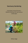 Sanctuary Gardening: Cultivating Tranquil Havens - Mindful Practices for Harmonious Landscapes Cover Image