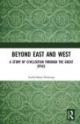 Beyond East and West: A Story of Civilization through the Great Epics By Suchethana Swaroop Cover Image