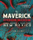 The Maverick Cookbook: Iconic Recipes & Tales from New Mexico By Lynn Cline, Guy Ambrosino (Photographer) Cover Image