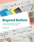 Beyond Bullets: Creative Journaling Ideas to Customize Your Personal Productivity System By Megan Rutell Cover Image