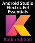 Android Studio Electric Eel Essentials - Kotlin Edition: Developing Android Apps Using Android Studio 2022.1.1 and Kotlin By Neil Smyth Cover Image
