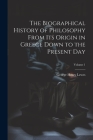 The Biographical History of Philosophy From its Origin in Greece Down to the Present day; Volume 1 By George Henry Lewes Cover Image