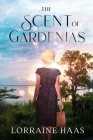 The Scent of Gardenias: A Strong Woman Overcoming Circumstances Novel By Lorraine Haas Cover Image