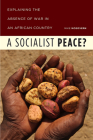 A Socialist Peace?: Explaining the Absence of War in an African Country By Mike McGovern Cover Image