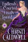 Endlessly Courted, Finally Loved By Christi Caldwell Cover Image