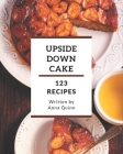 123 Upside Down Cake Recipes: An Upside Down Cake Cookbook for All Generation Cover Image
