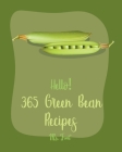 Hello! 365 Green Bean Recipes: Best Green Bean Cookbook Ever For Beginners [Miso Soup Cookbook, Bean Sprouts Cookbook, Italian Soup Cookbook, Pork Ch By Fruit Cover Image