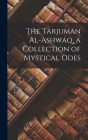 The Tarjumán Al-ashwáq, a Collection of Mystical Odes By 1165-1240 Ibn Al-Arabi Cover Image
