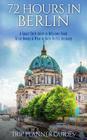 72 Hours in Berlin: A Smart Swift Guide to Delicious Food, Great Rooms & What to do in Berlin, Germany. By Trip Planner Guides Cover Image