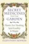 Secret Medicines from Your Garden: Plants for Healing, Spirituality, and Magic By Ellen Evert Hopman Cover Image