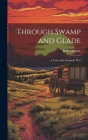 Through Swamp and Glade: A Tale of the Seminole War By Kirk Munroe Cover Image
