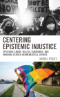 Centering Epistemic Injustice: Epistemic Labor, Willful Ignorance, and Knowing Across Hermeneutical Divides By Kamili Posey Cover Image