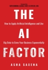 The AI Factor: How to Apply Artificial Intelligence and Use Big Data to Grow Your Business Exponentially Cover Image