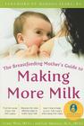 The Breastfeeding Mother's Guide to Making More Milk: Foreword by Martha Sears, RN By Diana West, Lisa Marasco Cover Image