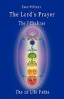 The Lord's Prayer, the Seven Chakras, the Twelve Life Paths - The Prayer of Christ Consciousness as a Light for the Auric Centers and a Map Through Th By Dana Williams Cover Image