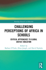 Challenging Perceptions of Africa in Schools: Critical Approaches to Global Justice Education (Routledge Research in Education) By Barbara O'Toole (Editor), Ebun Joseph (Editor), David Nyaluke (Editor) Cover Image