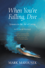 When You're Falling, Dive: Lessons in the Art of Living, with New Preface By Mark Matousek Cover Image