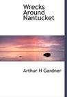Wrecks Around Nantucket By Arthur H. Gardner Cover Image