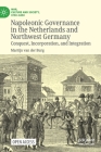Napoleonic Governance in the Netherlands and Northwest Germany: Conquest, Incorporation, and Integration (War) Cover Image