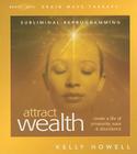 Attract Wealth: Create a Life of Prosperity, Ease & Abundance By Kelly Howell Cover Image