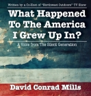 What Happened To The America I Grew Up In? By David C. Mills Cover Image