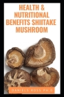 Health and Nutritional Benefits Shiitake Mushroom: Revealing the Medicinal Secrets of Shiitake Mushroom By Daniels Ross Ph. D. Cover Image