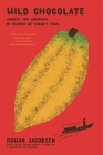 Wild Chocolate: Across the Americas in Search of Cacao's Soul By Rowan Jacobsen Cover Image