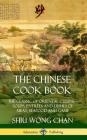 The Chinese Cook Book: The Classic of Oriental Cuisine; Soups, Entrées and Dishes of Meat, Seafood and Game (Hardcover) By Shiu Wong Chan Cover Image