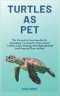 Turtles As Pet: The Complete Encyclopedia On Everything You Need To Know About Turtles, Care, Housing, Diet, Management And Keeping Th Cover Image