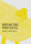 Maria Hupfield: Breaking Protocol By Maria Hupfield (Editor) Cover Image