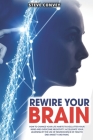 Rewire Your Brain: How to Change Your Life Habits to Declutter Your Mind and Overcome Negativity. Accelerate Your Learning by the Use of By Steve Convey Cover Image