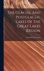 The Glacial And Postglacial Lakes Of The Great Lakes Region By Frank Bursley Taylor Cover Image