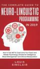 The Complete Guide to Neuro-Linguistic Programming in 2019: How to Use NLP to Overcome Your Fears and Master Psychology, Emotional Intelligence, Stres By Louis Sinclair Cover Image